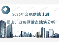 2026年合肥市区供地计划蜀山、政务区重点地块分析报告